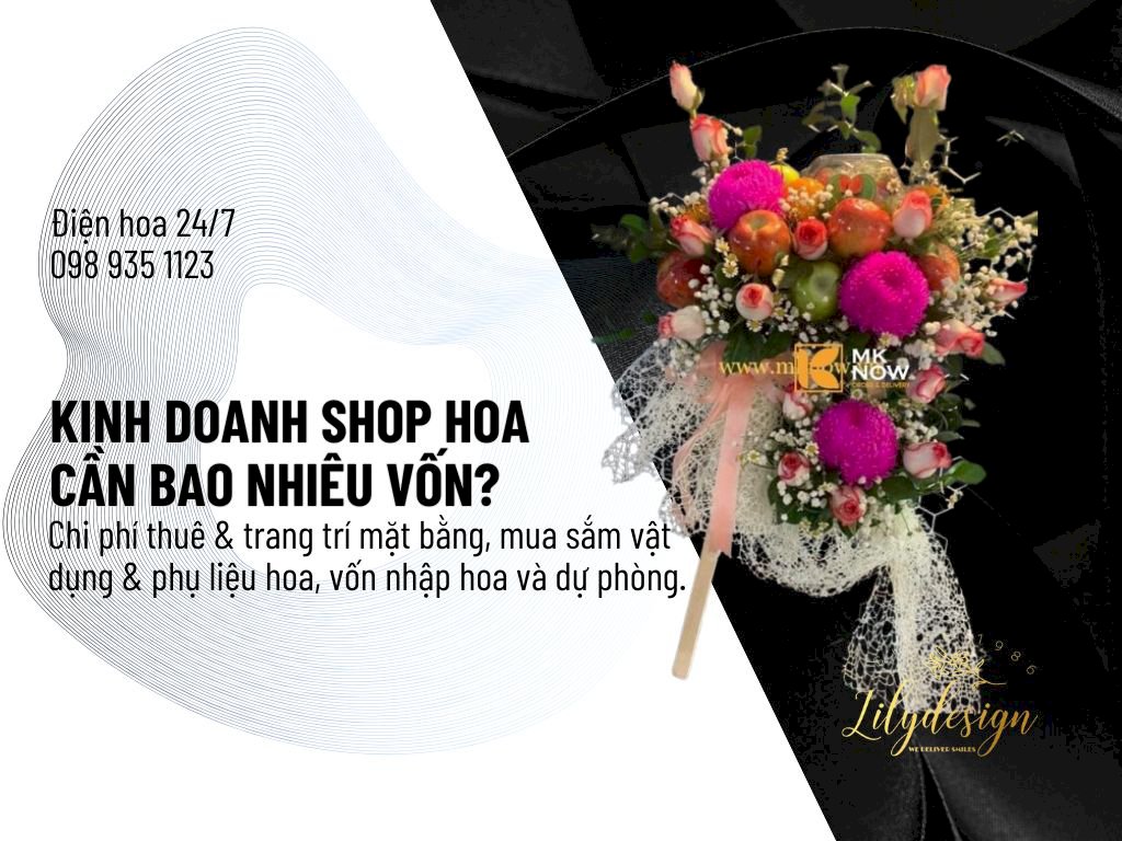 LilyDesign tư vấn kinh doanh shop hoa tươi cần bao nhiêu vốn? 